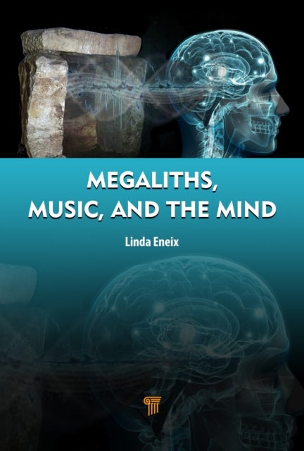 Megaliths, Music, and the Mind - A Transdisciplinary Exploration of Archaeoacoustics