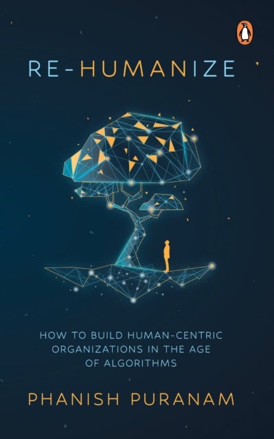 Re-Humanize - How to Build Human-Centric Organizations in the Age of Algorithms