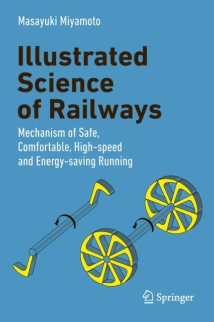 Illustrated Science of Railways - Mechanism of Safe, Comfortable, High-Speed, and Energy-Saving Running