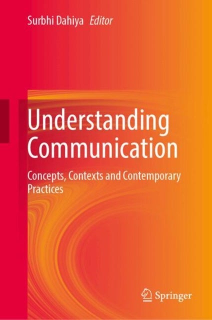 Understanding Communication - Concepts, Contexts and Contemporary Practices