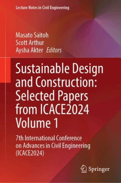 Sustainable Design and Construction: Selected Papers from ICACE2024 Volume 1 - 7th International Conference on Advances in Civil Engineering (ICACE2024)