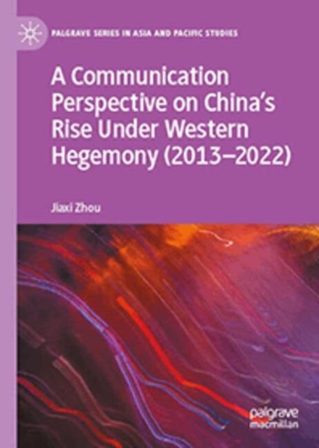 A Communication Perspective on China’s Rise Under Western Hegemony (2013–2022)
