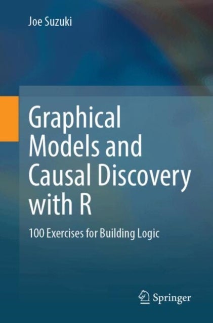 Graphical Models and Causal Discovery with R - 100 Exercises for Building Logic