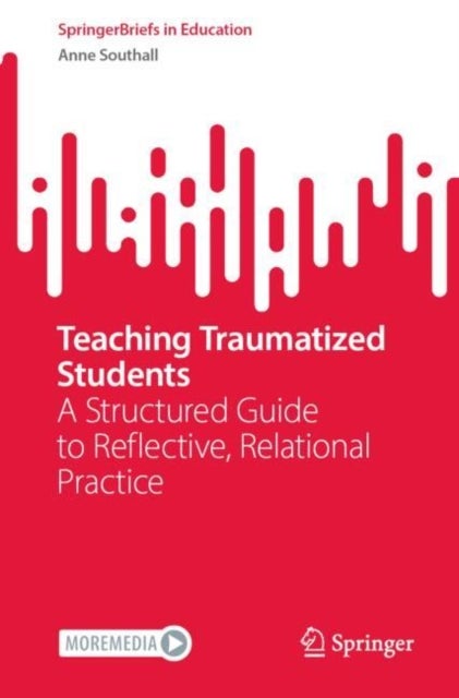 Teaching Traumatized Students - A Structured Guide to Reflective, Relational Practice