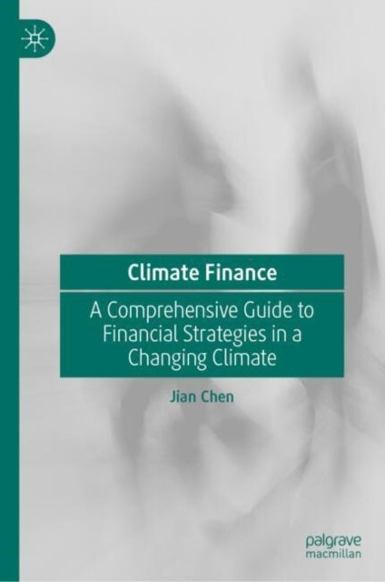 Climate Finance - A Comprehensive Guide to Financial Strategies in a Changing Climate