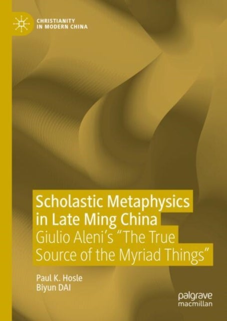 Scholastic Metaphysics in Late Ming China - Giulio Aleni's "The True Source of the Myriad Things"