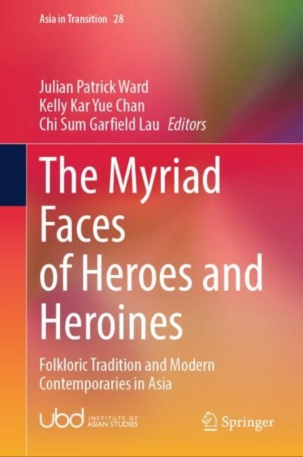 The Myriad Faces of Heroes and Heroines - Folkloric Tradition and Modern Contemporaries in Asia