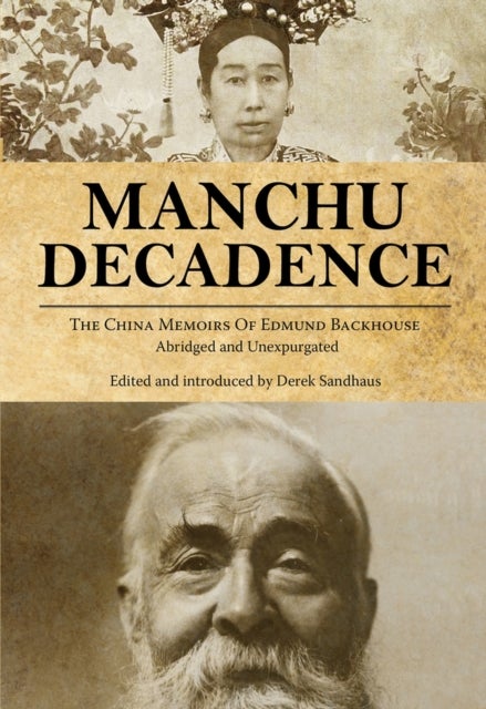 Manchu Decadence - The China Memoirs of Sir Edmund Trelawny Backhouse, Abridged and Unexpurgated
