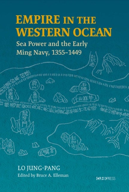 Empire in the Western Ocean - Sea Power and the Early Ming Navy, 1355-1449