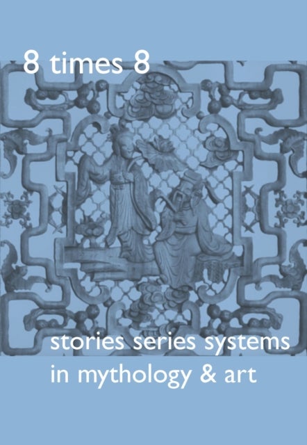 8 Times 8. Stories Series Systems in Mythology & Art - Stories Series Systems in Mythology & Art