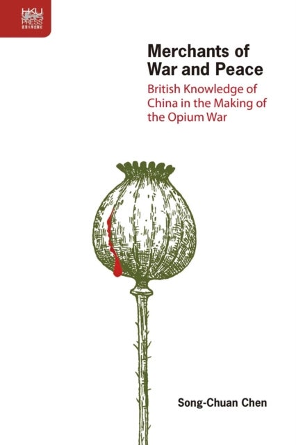Merchants of War and Peace - British Knowledge of China in the Making of the Opium War