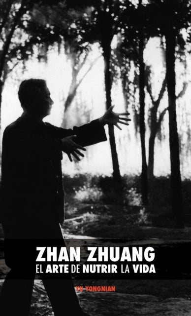 Zhan Zhuang - El Arte de Nutrir La Vida: El Poder de la Quietud