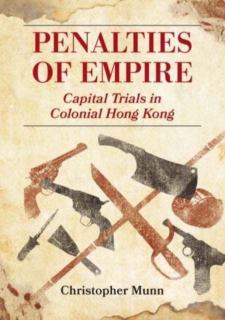 Penalties of Empire - Capital Trials in Colonial Hong Kong