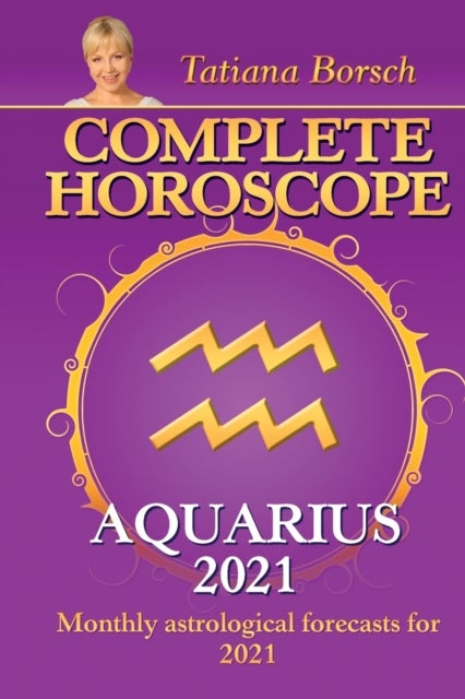 Complete Horoscope AQUARIUS 2021 - Monthly Astrological Forecasts for 2021