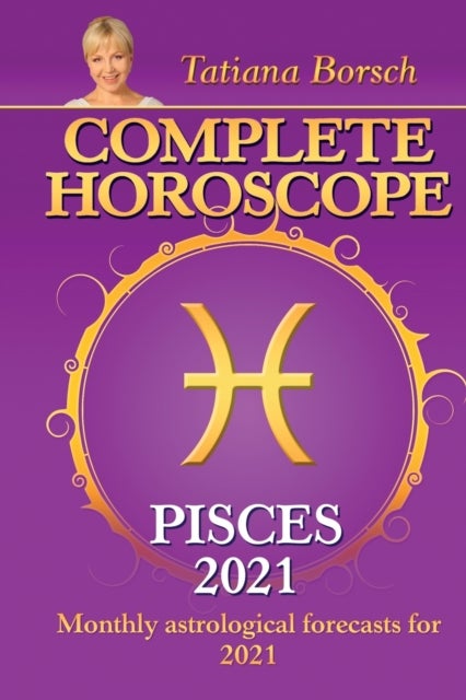 Complete Horoscope PISCES 2021 - Monthly Astrological Forecasts for 2021