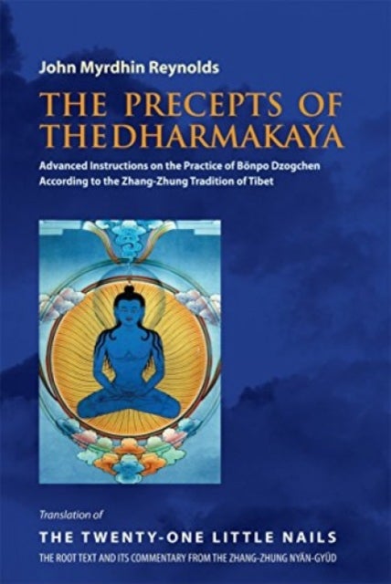 The Precepts of the Dharmakaya - Advanced Instructions on the Practice of Bonpo Dzogchen