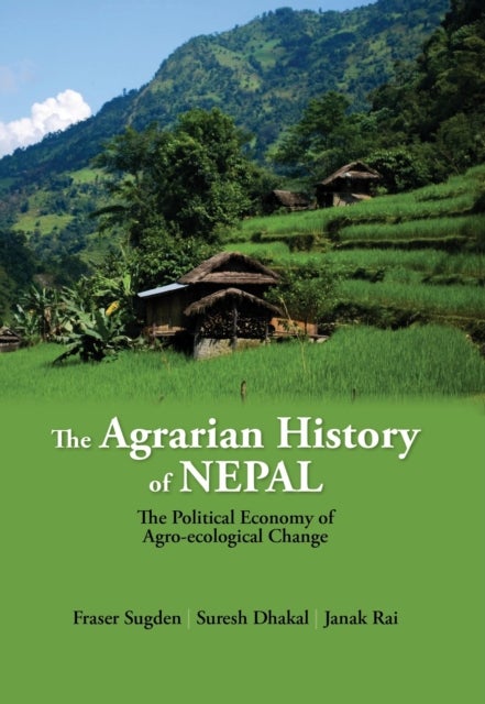 The Agrarian History of Nepal - The Political Economy of Agro-ecological Change
