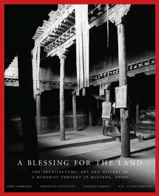 A Blessing for the Land - The Architecture, Art and History of a Buddhist Convent in Mustang, Nepal