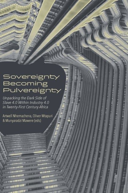 Sovereignty Becoming Pulvereignty - Unpacking the Dark Side of Slave 4.0 Within Industry 4.0 in Twenty-First Century Africa