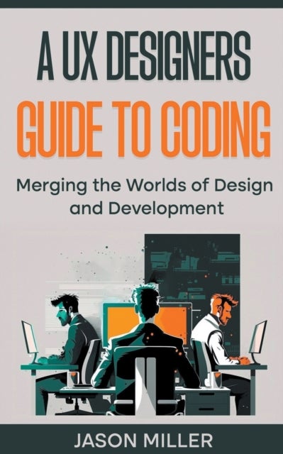 A UX Designers Guide to Coding - Merging the Worlds of Design and Development