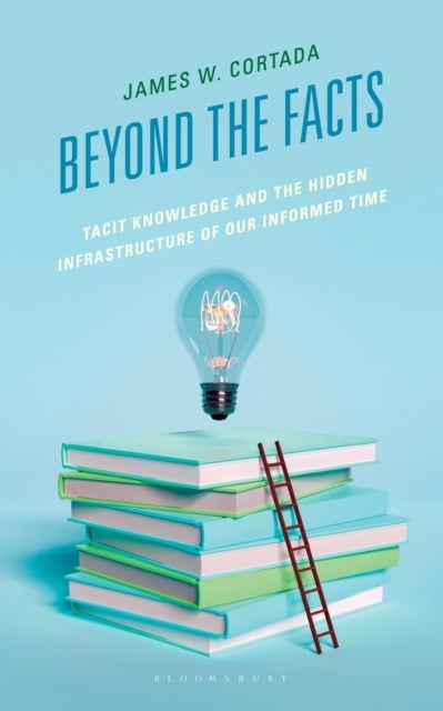 Beyond the Facts - Tacit Knowledge and the Hidden Infrastructure of Our Informed Times