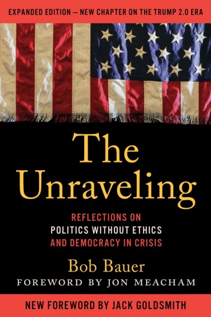 The Unraveling - Reflections on Politics without Ethics and Democracy in Crisis