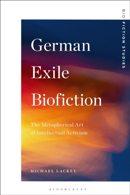 German Exile Biofiction - The Metaphorical Art of Intellectual Activism