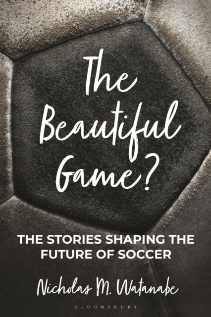 The Beautiful Game? - The Stories Shaping the Future of Soccer