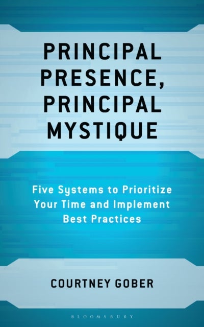 Principal Presence, Principal Mystique - Five Systems to Prioritize Your Time and Implement Best Practices