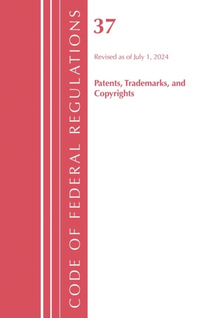 Code of Federal Regulations, Title 37 Patents, Trademarks and Copyrights, Revised as of July 1, 2024