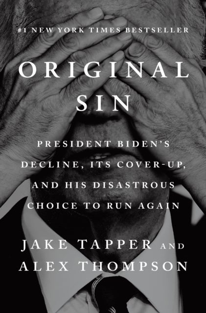 Original Sin - President Biden's Decline, Its Cover-Up, and His Disastrous Choice to Run Again
