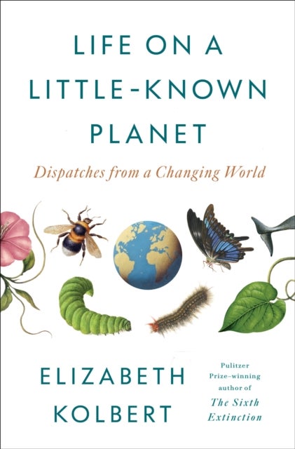 Life on a Little-Known Planet - Dispatches from a Changing World