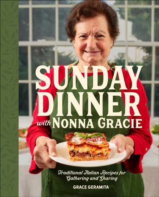 Sunday Dinner with Nonna Gracie - Traditional Italian Recipes for Gathering and Sharing