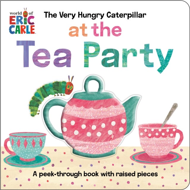 The Very Hungry Caterpillar at the Tea Party - A Peek-Through Book with Raised Pieces
