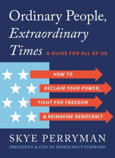 Ordinary People, Extraordinary Times - How to Reclaim Your Power, Fight for Freedom, and Reimagine Democracy