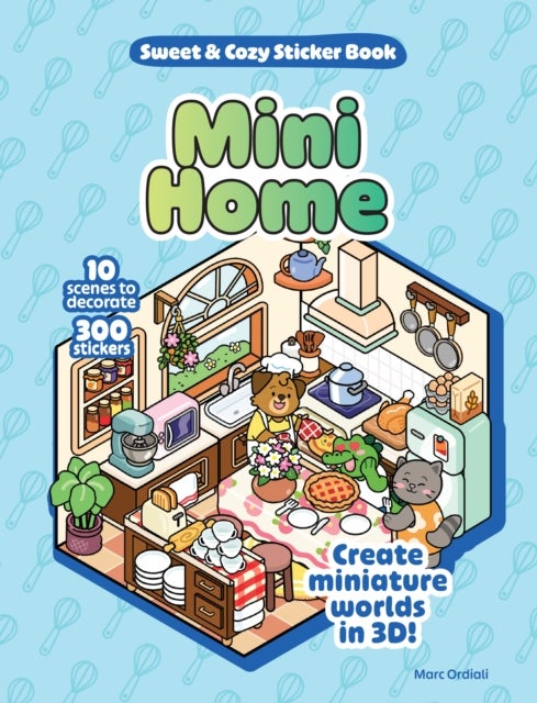 Mini Home Sweet & Cozy Sticker Book - 10 Scenes to Decorate with 300 Stickers! Create Miniature Worlds in 3D!