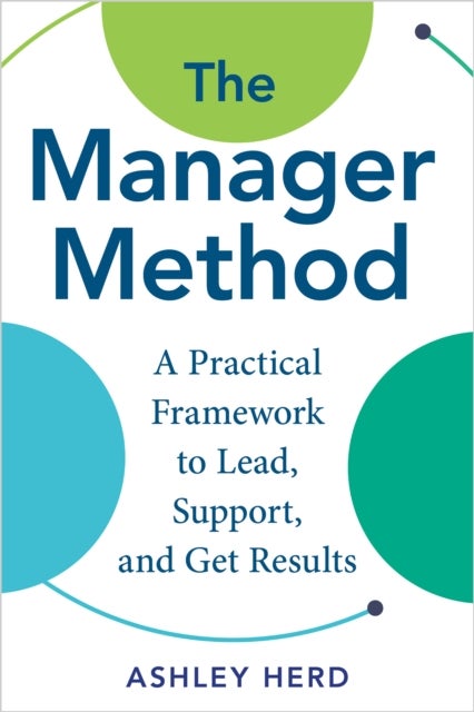 The Manager Method - A Practical Framework to Lead, Support, and Get Results
