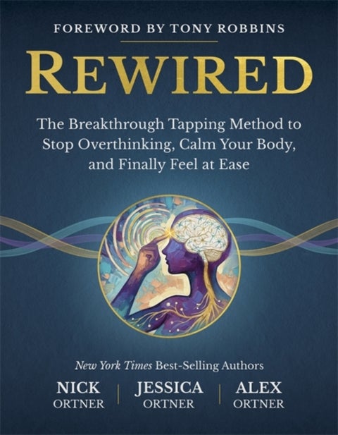 Rewired - The Breakthrough Tapping Method to Stop Overthinking, Calm Your Body, and Finally Feel at Ease
