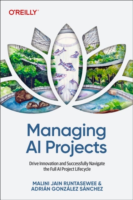 Managing AI Projects - Drive Innovation and Successfully Navigate the Full AI Project Lifecycle