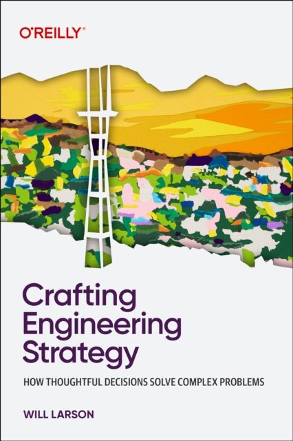 Crafting Engineering Strategy - How Thoughtful Decisions Solve Complex Problems