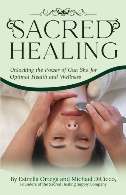 Sacred Healing - Unlocking the Power of Gua Sha for Optimal Health and Wellness