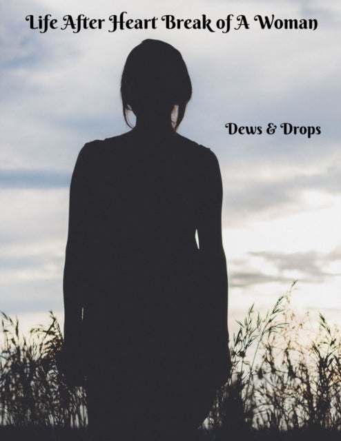 Life After Heartbreak of A Woman - The Secret Way out For Women