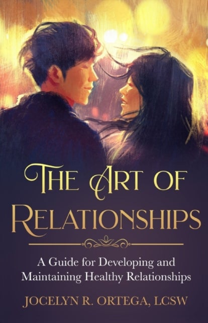 The Art of Relationships - A Guide for Developing and Maintaining Healthy Relationships