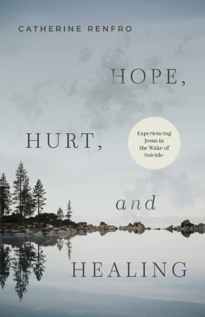 Hope, Hurt, and Healing - Experiencing Jesus in the Wake of Suicide