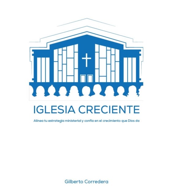 Iglesia creciente - Estudio Biblico - Como movilizar a la iglesia local para cumplir la Gran Comision con vision, estrategia y proposito