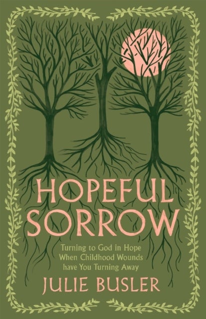 Hopeful Sorrow - Turning to God in Hope When Childhood Wounds Have You Turning Away