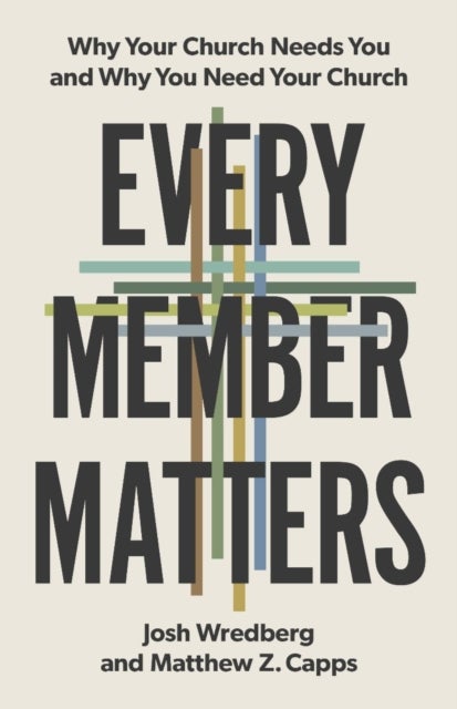 Every Member Matters - Why Your Church Needs You & Why You Need Your Church