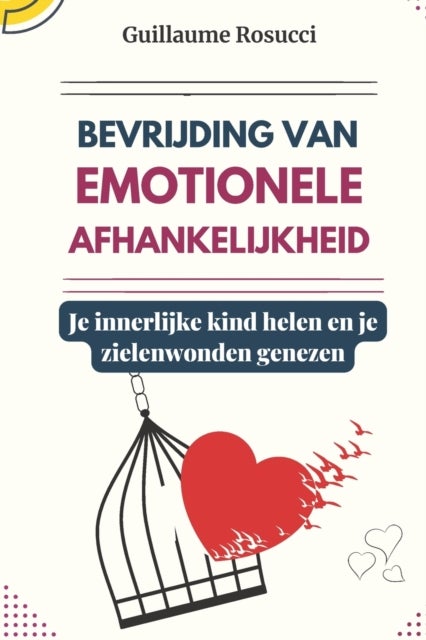 Bevrijding van emotionele afhankelijkheid - Je innerlijke kind helen en je zielenwonden genezen