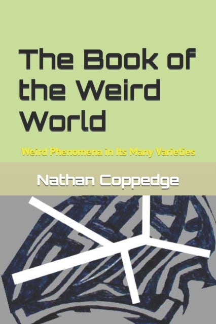 The Book of the Weird World - Weird Phenomena in Its Many Varieties
