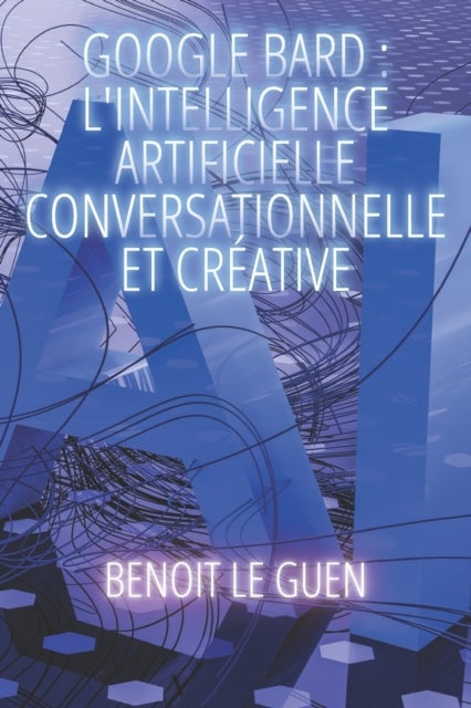 Google Bard - L'Intelligence Artificielle Conversationnelle et Creative
